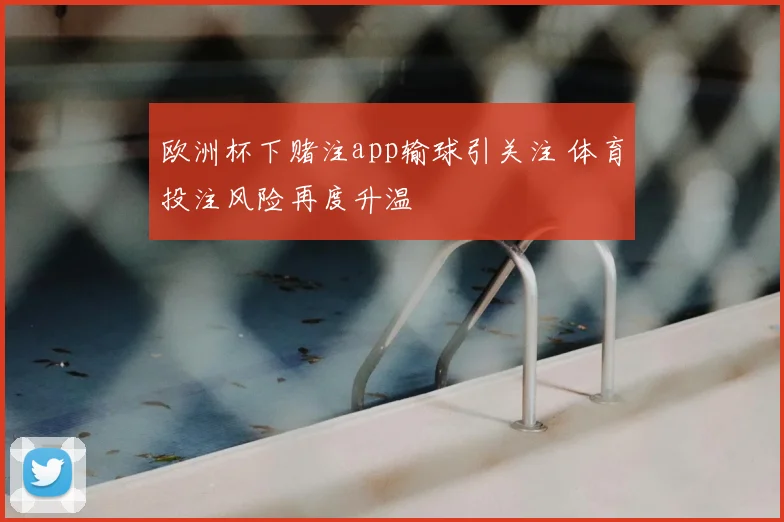 欧洲杯下赌注app输球引关注 体育投注风险再度升温