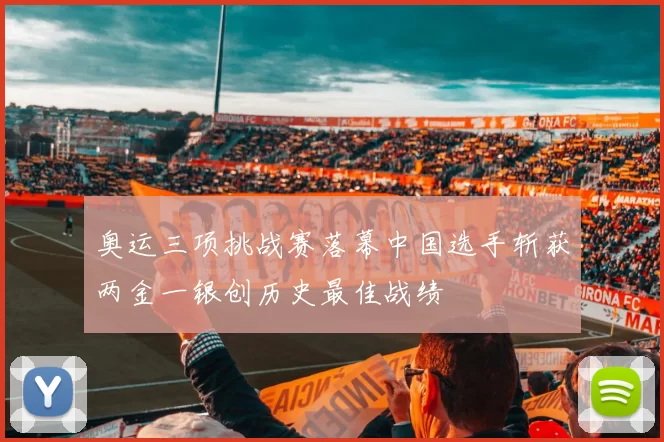 奥运三项挑战赛落幕中国选手斩获两金一银创历史最佳战绩