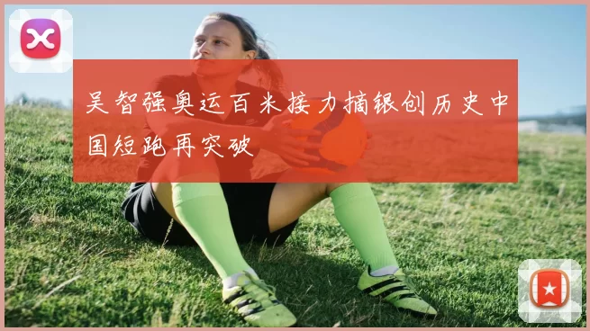 吴智强奥运百米接力摘银创历史中国短跑再突破