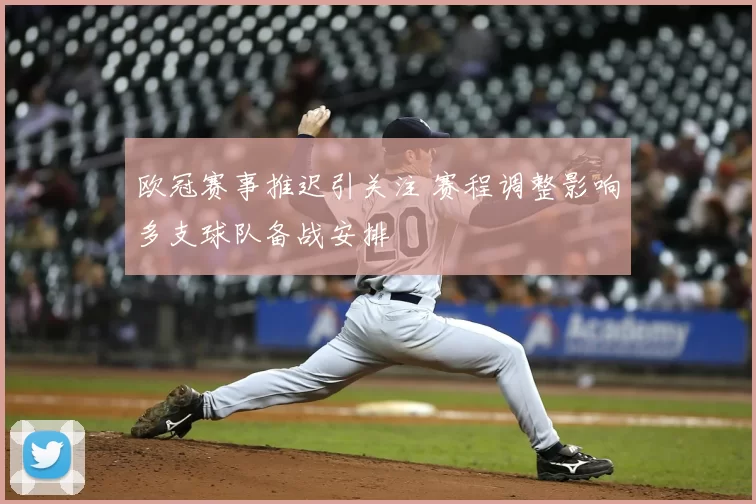 欧冠赛事推迟引关注 赛程调整影响多支球队备战安排