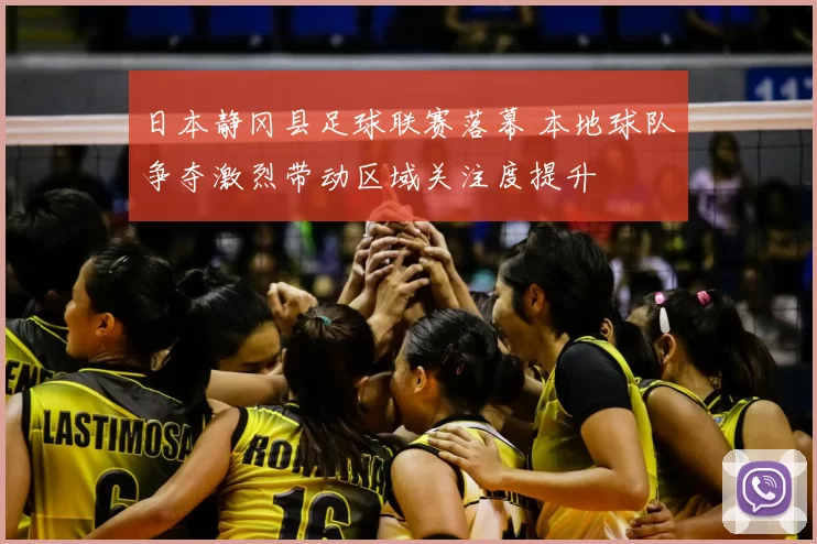 日本静冈县足球联赛落幕 本地球队争夺激烈带动区域关注度提升