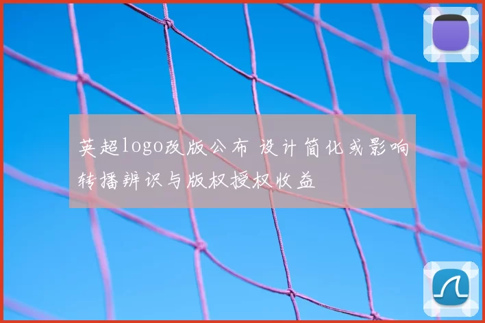 英超logo改版公布 设计简化或影响转播辨识与版权授权收益